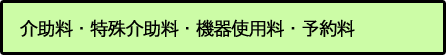 基本介助料(ケアチャージ)、特殊介助料、機器使用料、予約料